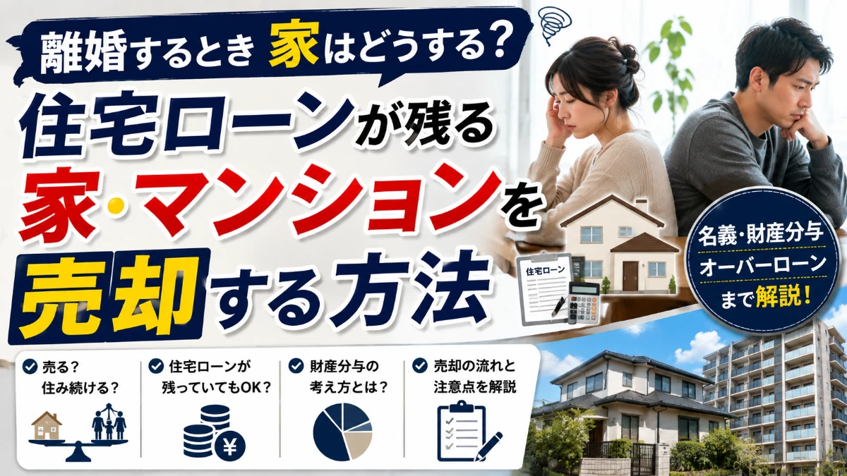 離婚するとき家はどうする？住宅ローンが残る家・マンションを売却する方法